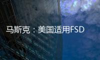 马斯克：美国适用FSD的特斯拉可以免费试用FSD一个月